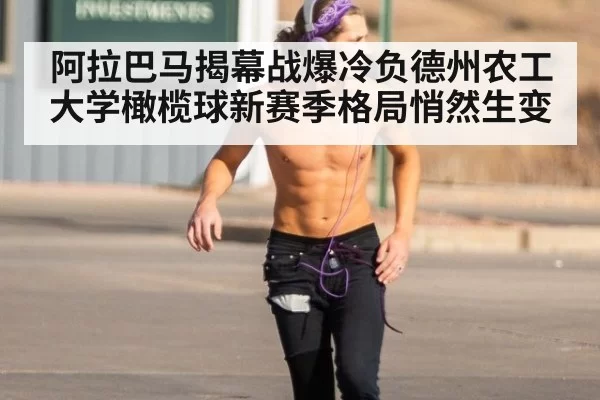 阿拉巴马揭幕战爆冷负德州农工 大学橄榄球新赛季格局悄然生变